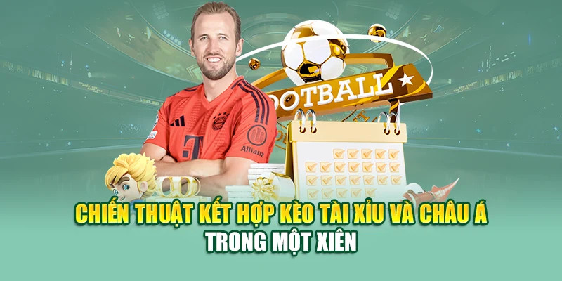 Chiến thuật kết hợp kèo tài xỉu và châu Á trong một xiên