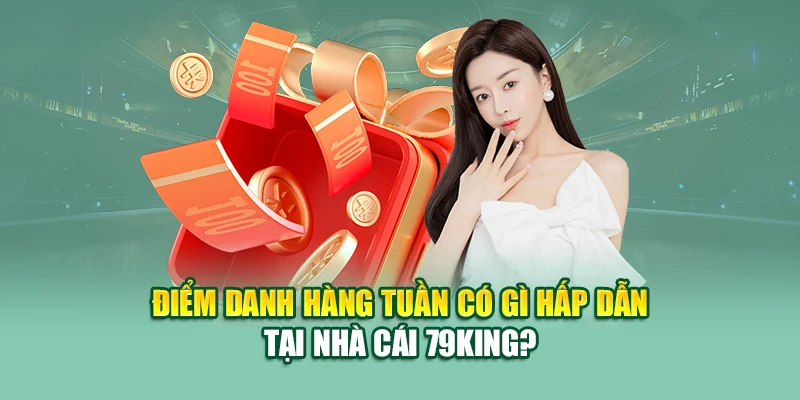Điểm Danh Hàng Tuần 79king – Tích Điểm Đều Tay Đầy Ví Ngay 1 Điểm danh hàng tuần có gì hấp dẫn tại nhà cái 79King?