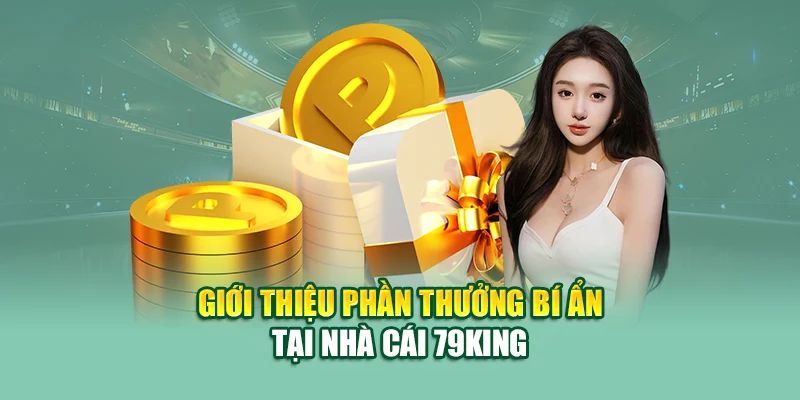 Giới thiệu phần thưởng bí ẩn tại nhà cái 79King