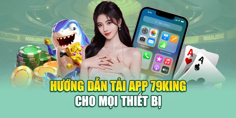 Hướng dẫn tải app 79King cho mọi thiết bị