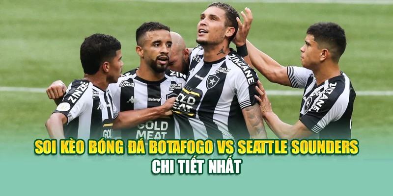 Soi kèo bóng đá Botafogo vs Seattle Sounders chi tiết nhất