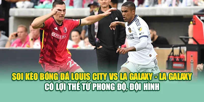 Soi kèo bóng đá Louis City vs LA Galaxy - LA Galaxy có lợi thế từ phong độ, đội hình