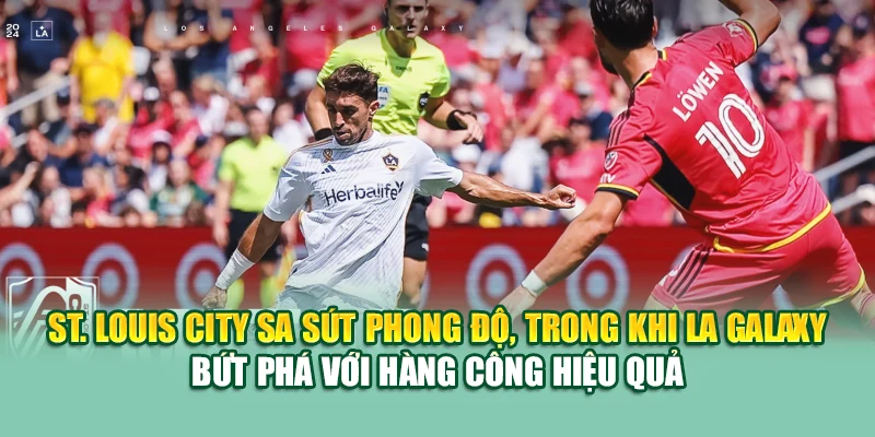 St. Louis City sa sút phong độ, trong khi LA Galaxy bứt phá với hàng công hiệu quả