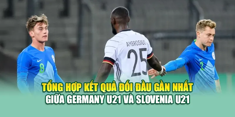 Soi Kèo Bóng Đá Germany U21 Vs Slovenia U21 Từ dirkkuytofficialwebsite.com 2 Tổng hợp kết quả đối đầu gần nhất giữa Germany U21 và Slovenia U21