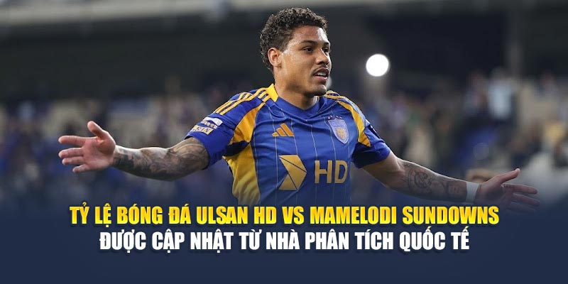 Soi Kèo Bóng Đá Ulsan HD Vs Mamelodi Sundowns Ngày 18/06 2 Tỷ lệ bóng đá Ulsan HD vs Mamelodi Sundowns được cập nhật từ nhà phân tích quốc tế